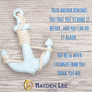 Your anchor reminds you that you've done it before, and ou can do it again.